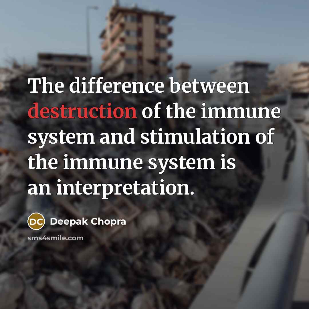 “The difference between destruction of the immune system and stimulation of the immune system is an interpretation.” quote by Deepak Chopra