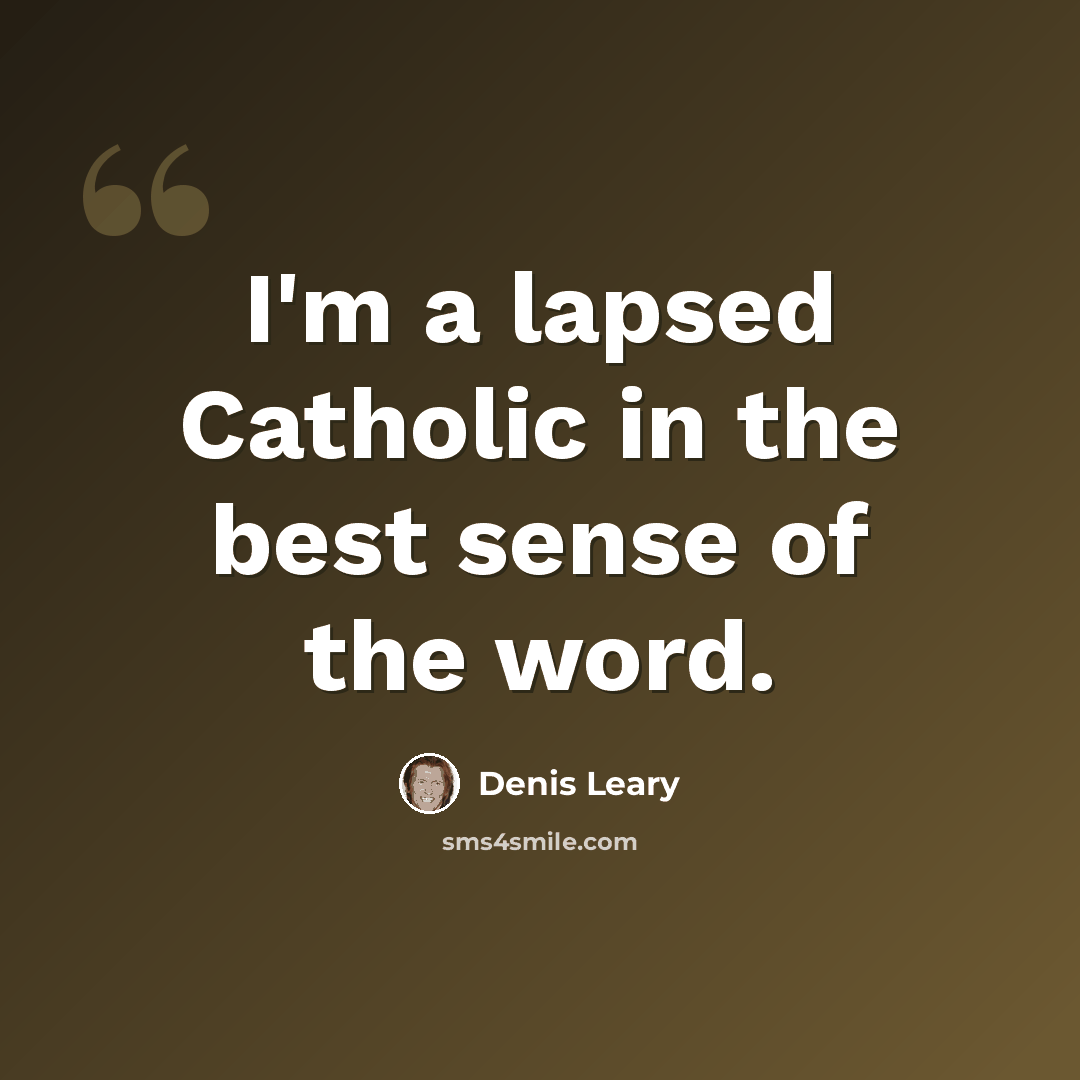 “I'm a lapsed Catholic in the best sense of the word.” quote by Denis Leary