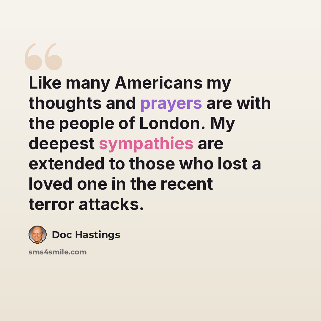 “Like many Americans my thoughts and prayers are with the people of London. My deepest sympathies are extended to those who lost a loved one in the recent terror attacks.” quote by Doc Hastings