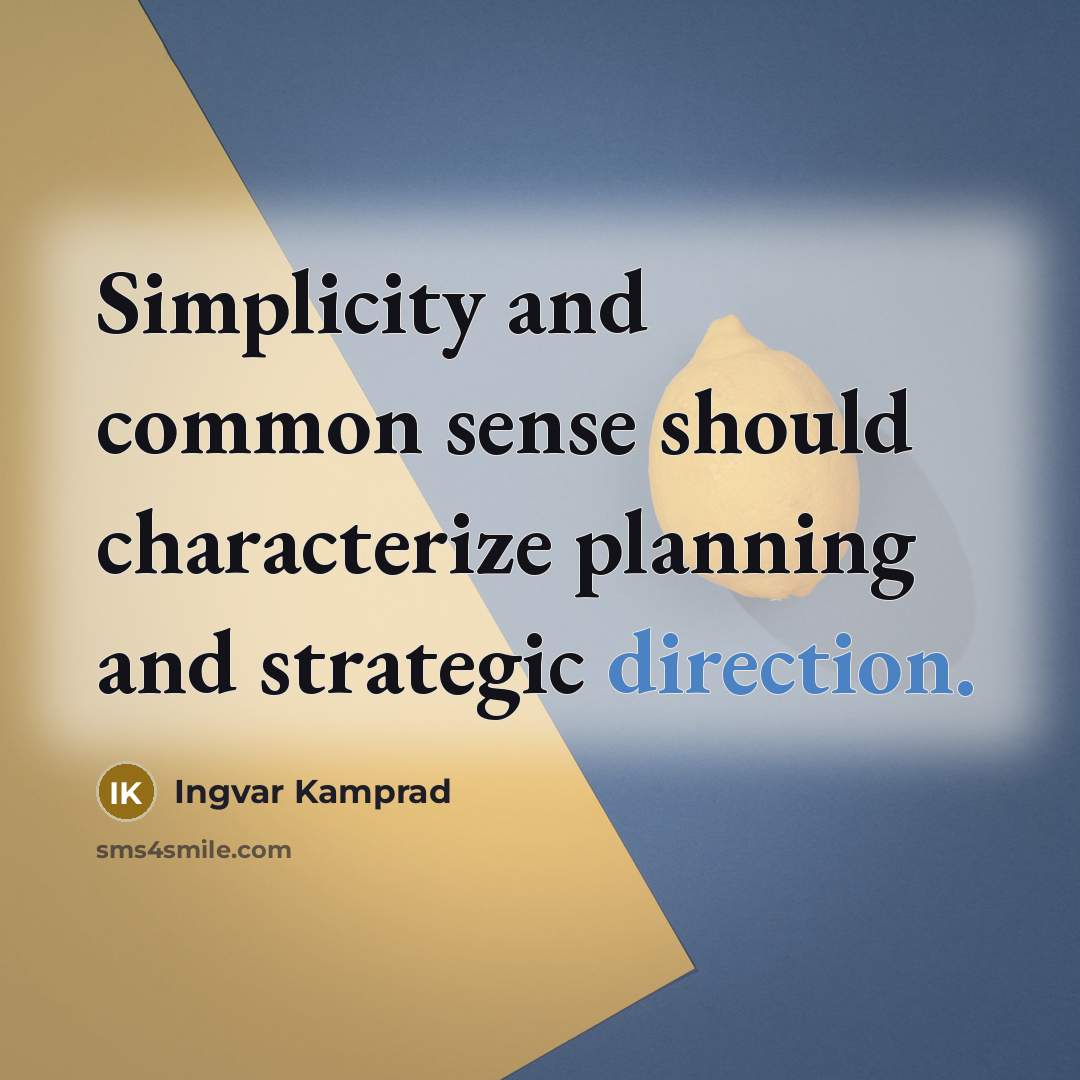 “Simplicity and common sense should characterize planning and strategic direction.” quote by Ingvar Kamprad