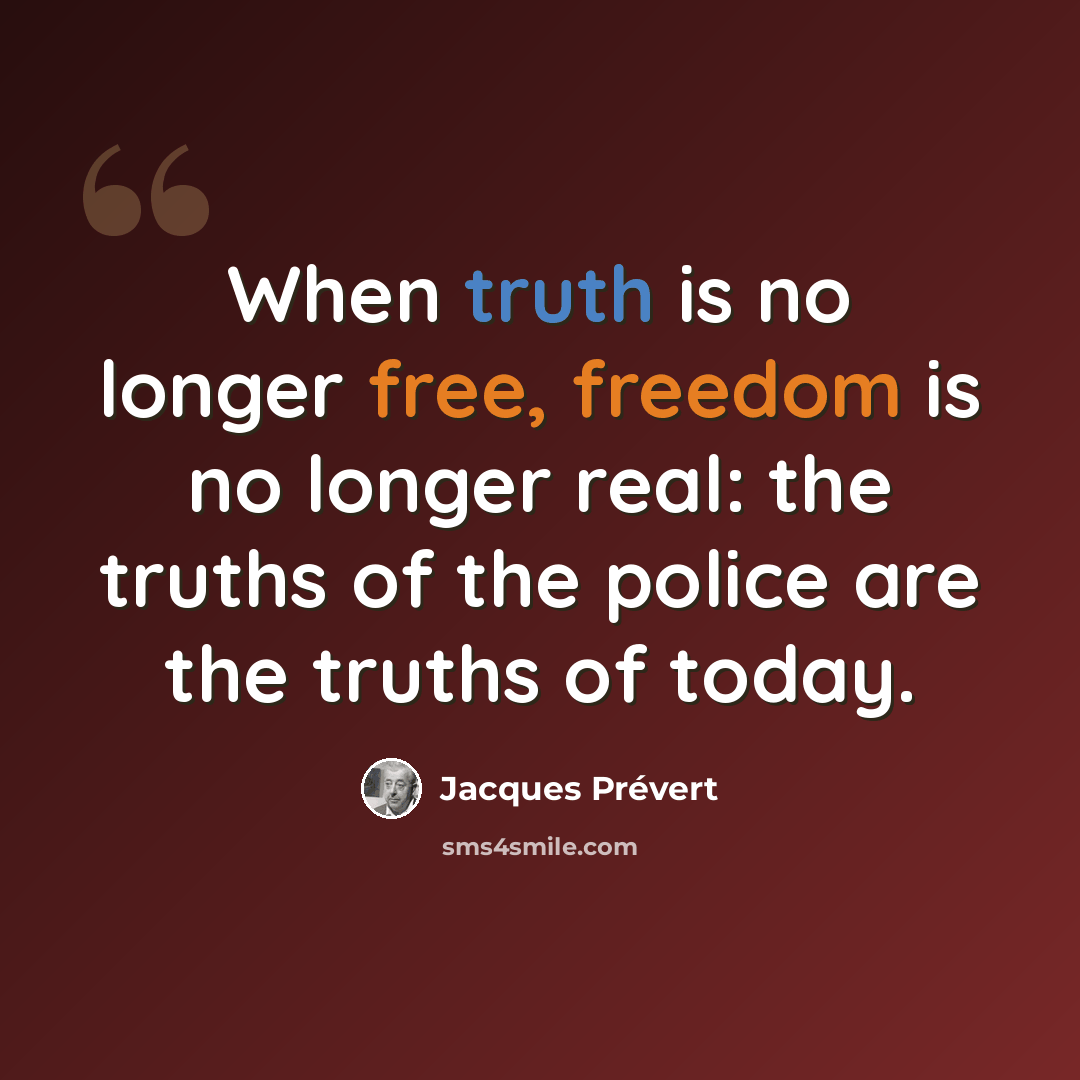 “When truth is no longer free, freedom is no longer real: the truths of the police are the truths of today.” quote by Jacques Prevert