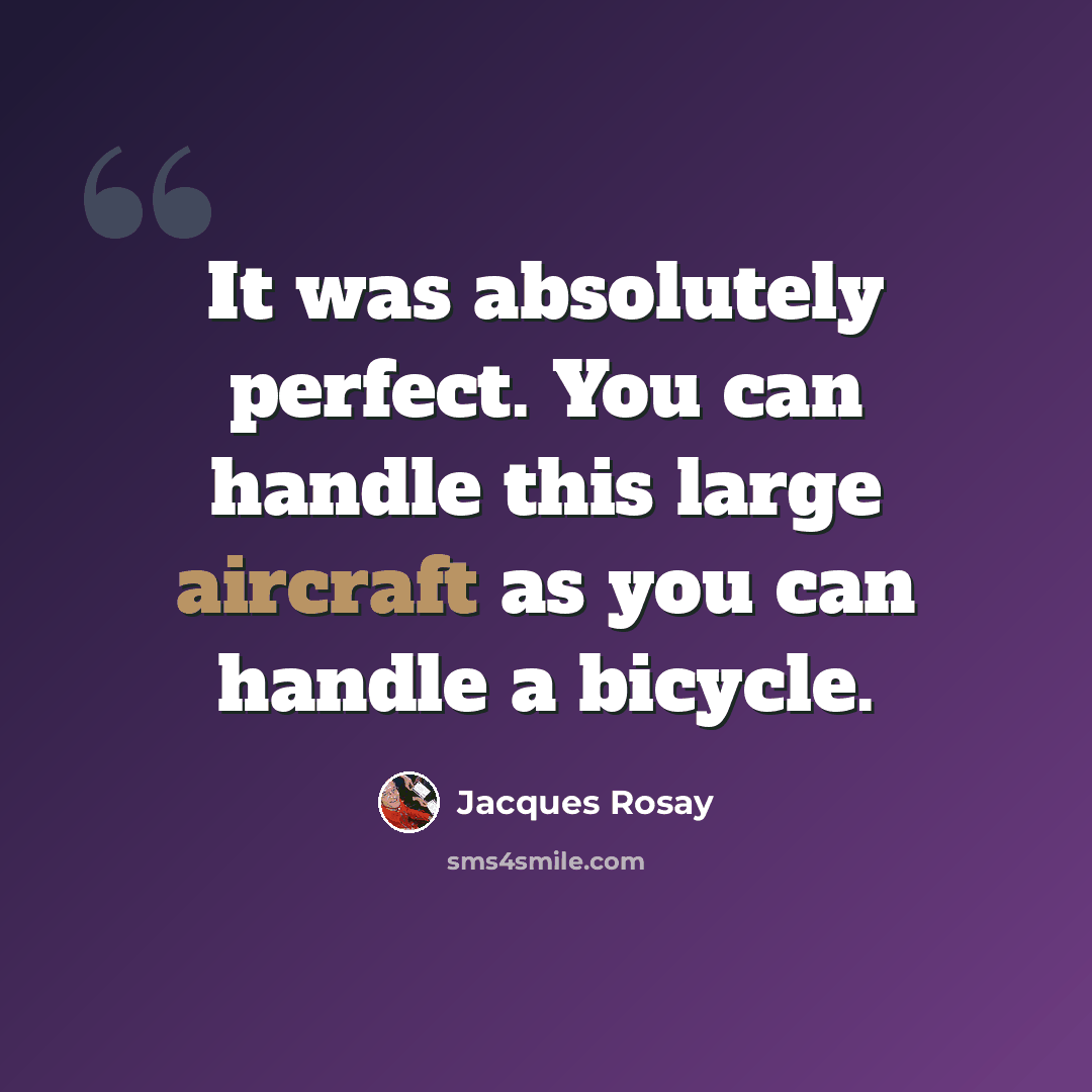 “It was absolutely perfect. You can handle this large aircraft as you can handle a bicycle.” quote by Jacques Rosay