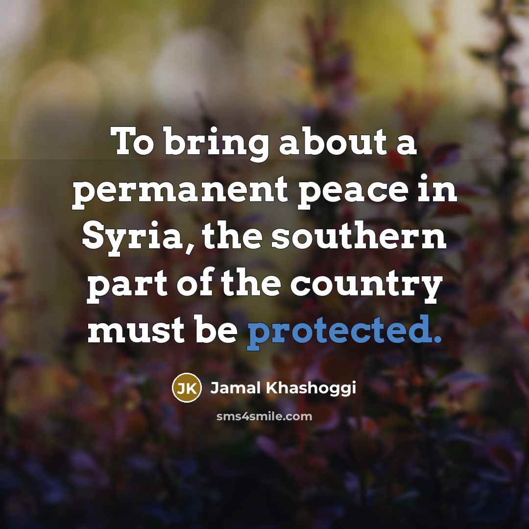 “To bring about a permanent peace in Syria, the southern part of the country must be protected.” quote by Jamal Khashoggi