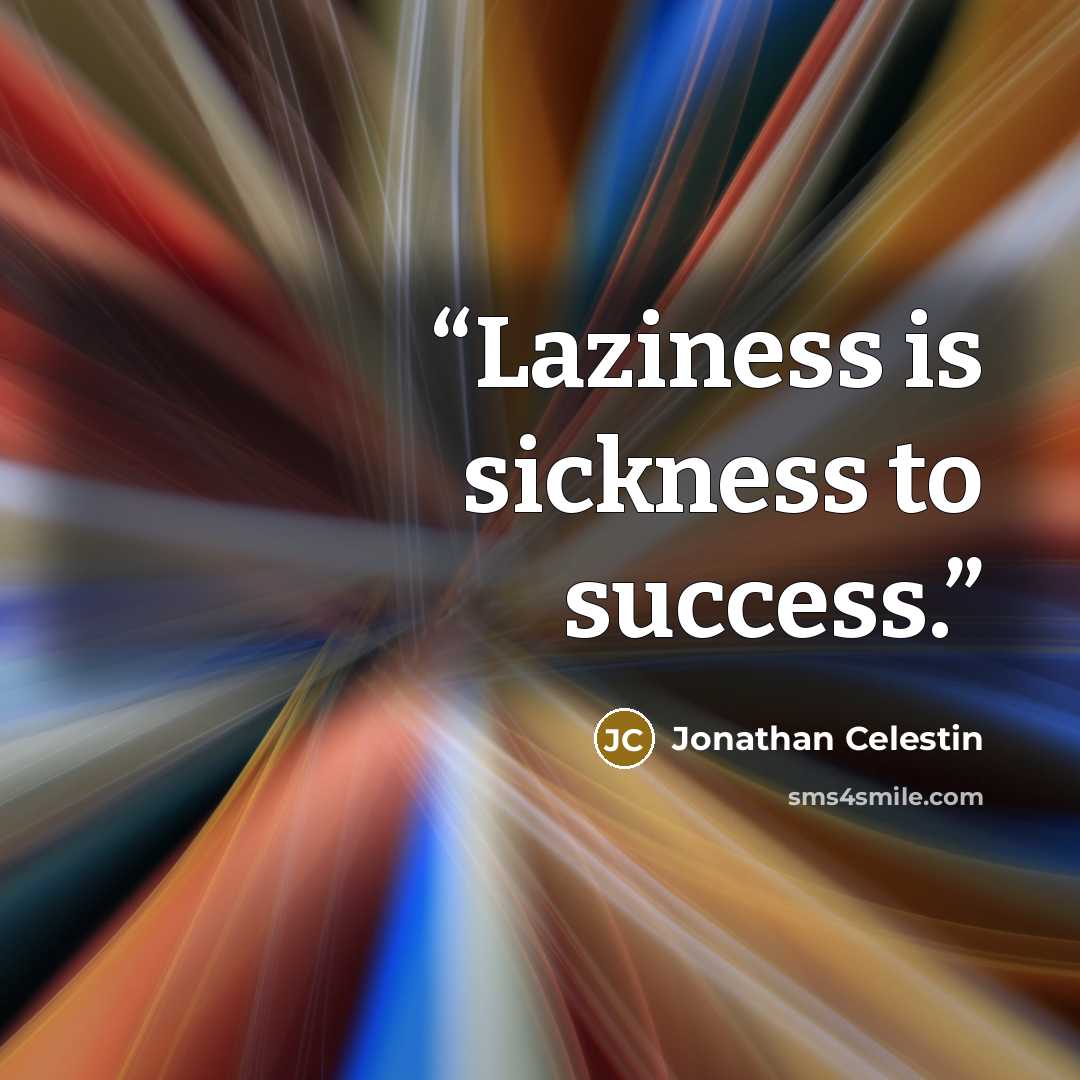 “Laziness is sickness to success.” quote by Jonathan Celestin