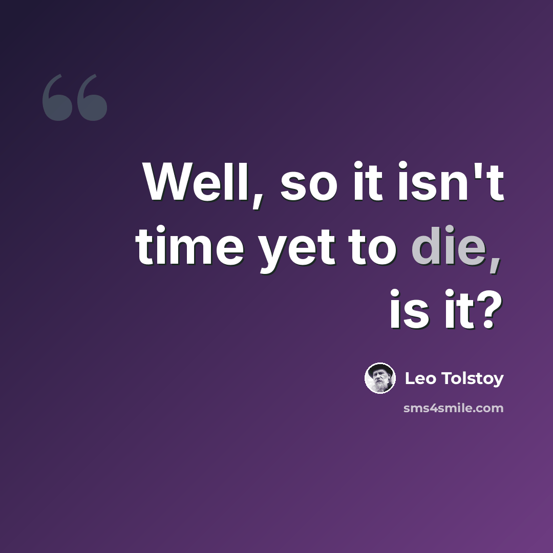 “Well, so it isn't time yet to die, is it?” quote by Leo Tolstoy
