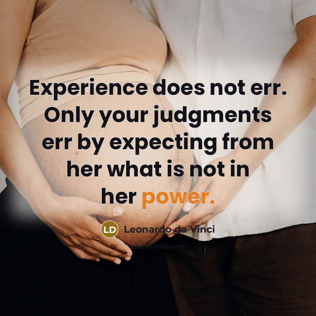 “Experience does not err. Only your judgments err by expecting from her what is not in her power.” quote by Leonardo da Vinci
