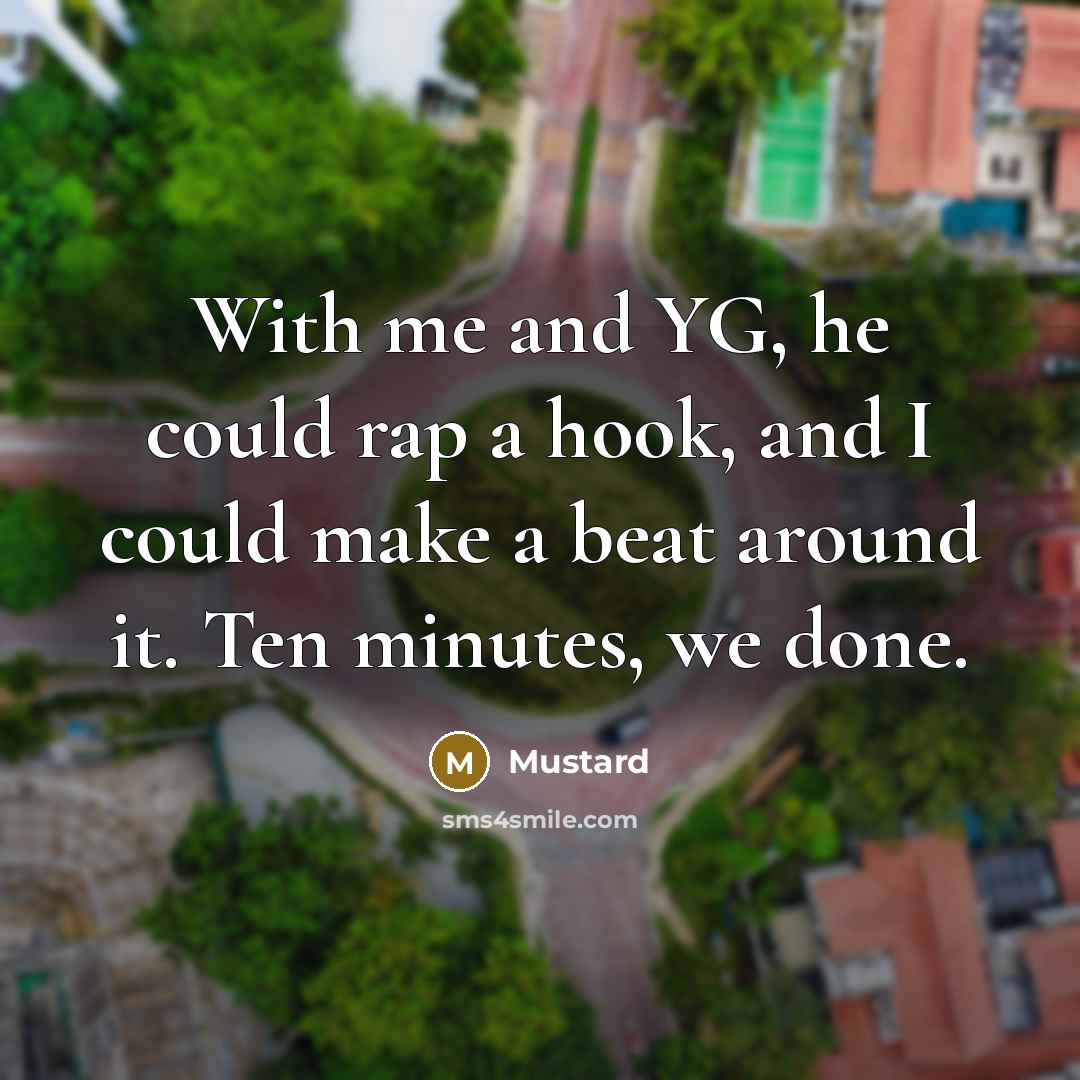 “With me and YG, he could rap a hook, and I could make a beat around it. Ten minutes, we done.” quote by Mustard