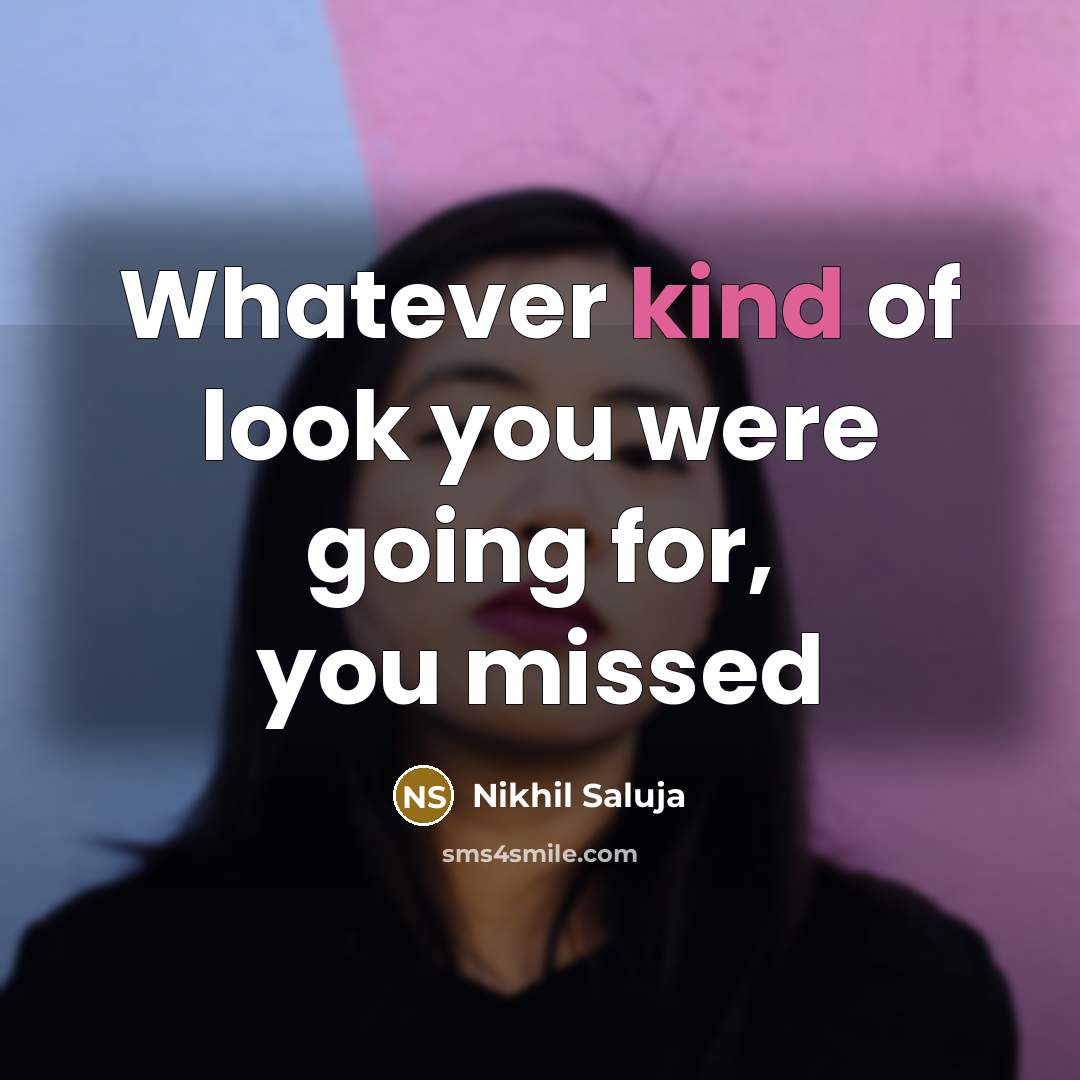 “Whatever kind of look you were going for, you missed” quote by Nikhil Saluja