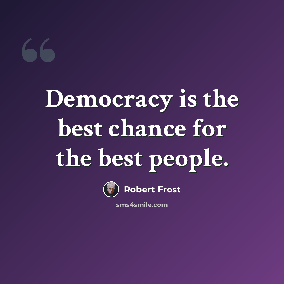 “Democracy is the best chance for the best people.” quote by Robert Frost