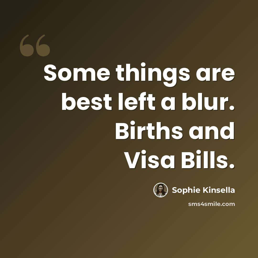 “Some things are best left a blur. Births and Visa Bills.” quote by Sophie Kinsella