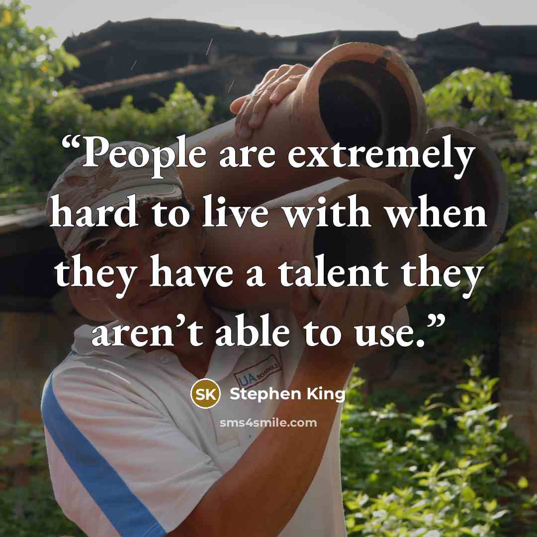 “People are extremely hard to live with when they have a talent they aren’t able to use.” quote by Stephen King