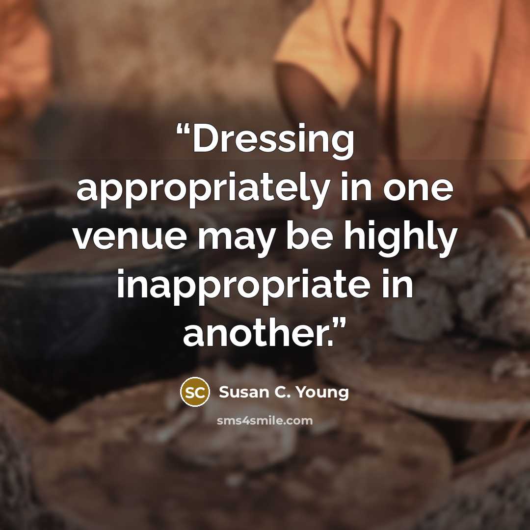 “Dressing appropriately in one venue may be highly inappropriate in another.” quote by Susan C. Young