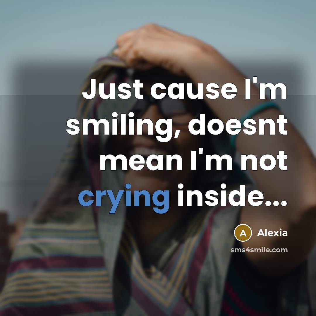“Just cause I'm smiling, doesnt mean I'm not crying inside...” quote by Alexia