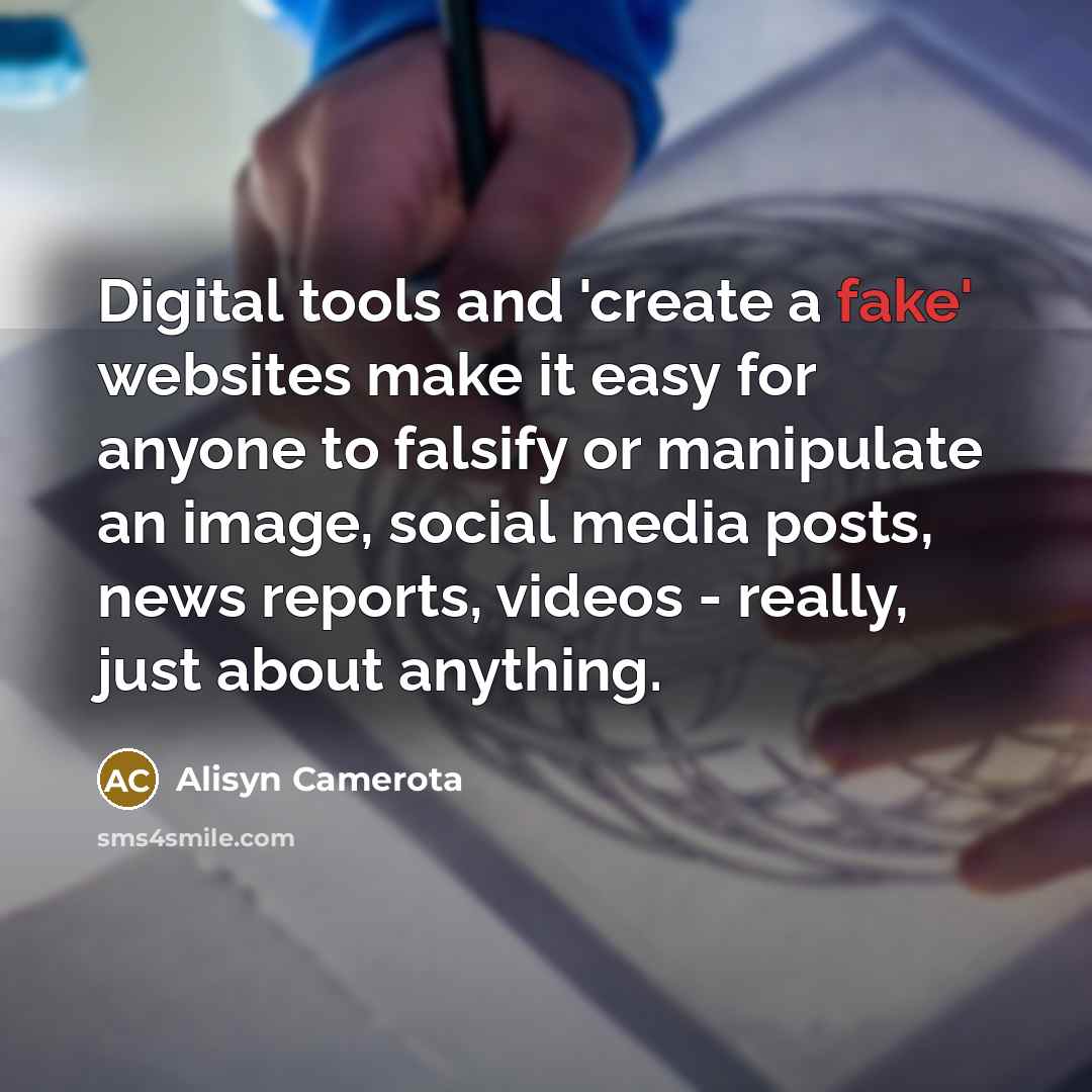 “Digital tools and 'create a fake' websites make it easy for anyone to falsify or manipulate an image, social media posts, news reports, videos - really, just about anything.” quote by Alisyn Camerota