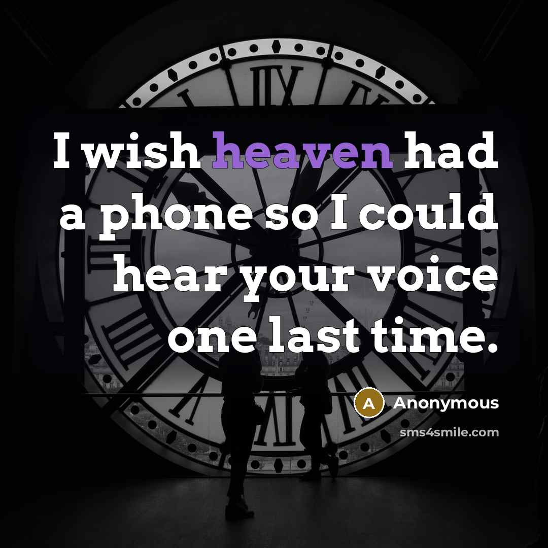 “I wish heaven had a phone so I could hear your voice one last time.” quote by Anonymous