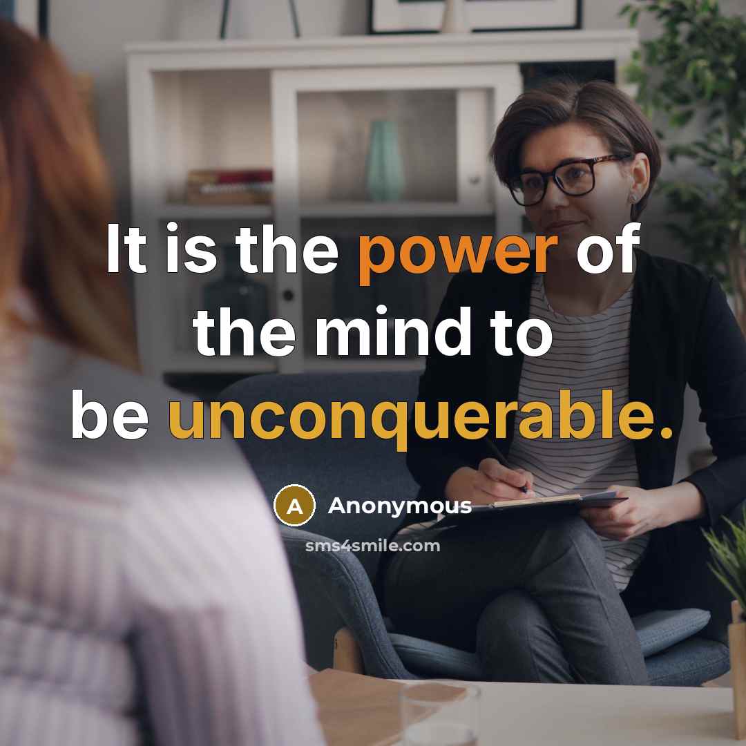 “It is the power of the mind to be unconquerable.” quote by Anonymous