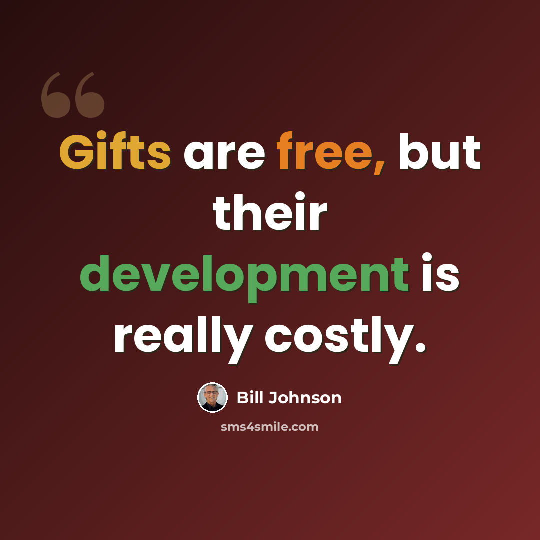 “Gifts are free, but their development is really costly.” quote by Bill Johnson