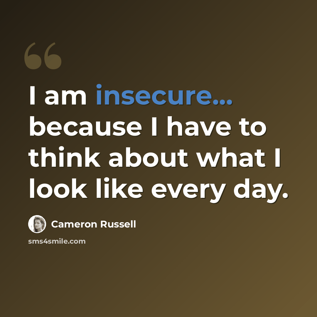 “I am insecure... because I have to think about what I look like every day.” quote by Cameron Russell