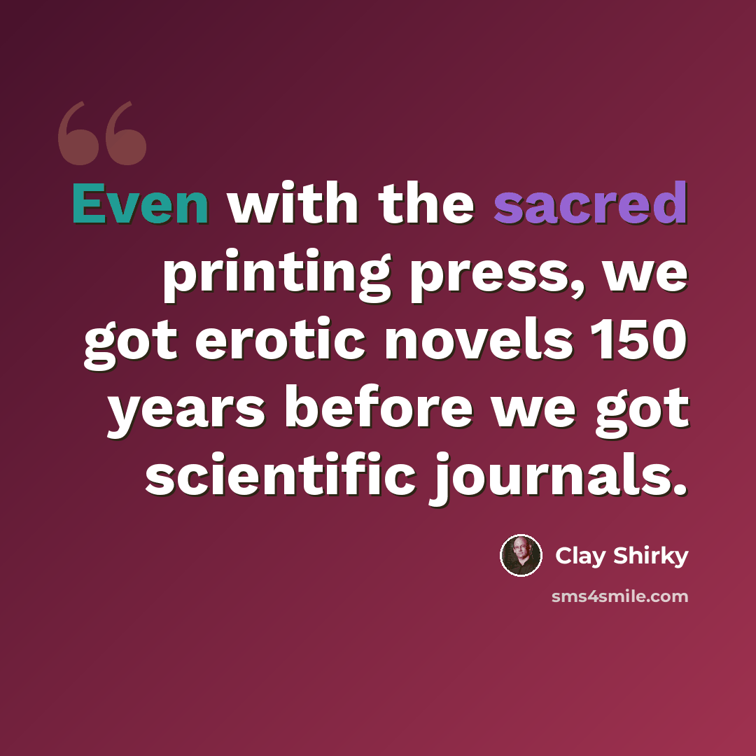 “Even with the sacred printing press, we got erotic novels 150 years before we got scientific journals.” quote by Clay Shirky