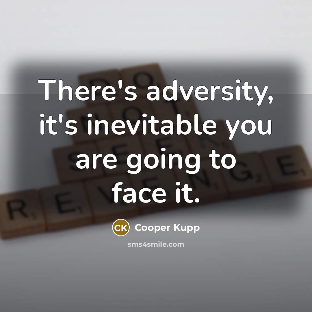 “There's adversity, it's inevitable you are going to face it.” quote by Cooper Kupp