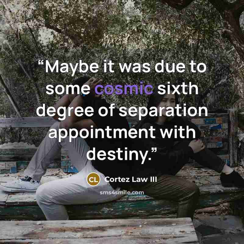 “Maybe it was due to some cosmic sixth degree of separation appointment with destiny.” quote by Cortez Law III