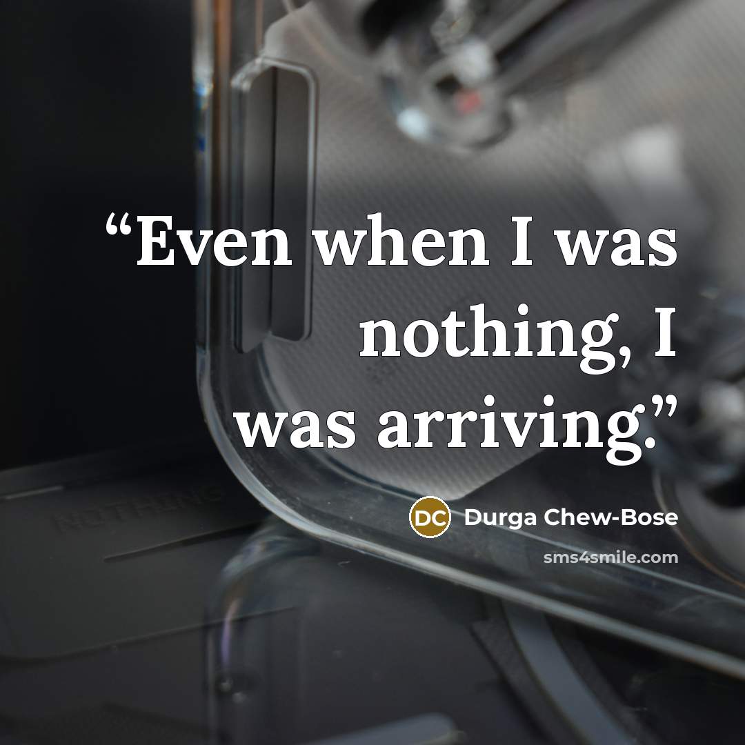 “Even when I was nothing, I was arriving.” quote by Durga Chew-Bose