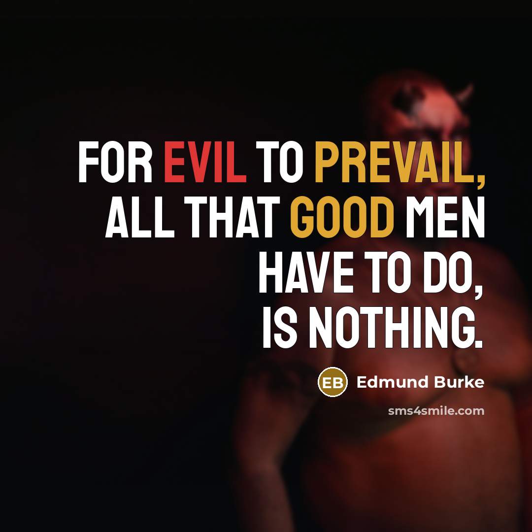 “For evil to prevail, all that good men have to do, is nothing.” quote by Edmund Burke