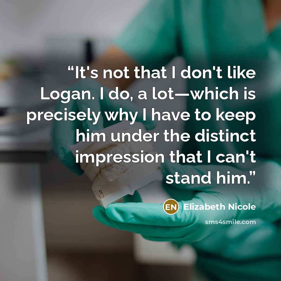 “It's not that I don't like Logan. I do, a lot—which is precisely why I have to keep him under the distinct impression that I can't stand him.” quote by Elizabeth Nicole