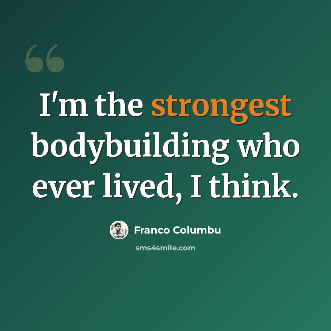 “I'm the strongest bodybuilding who ever lived, I think.” quote by Franco Columbu