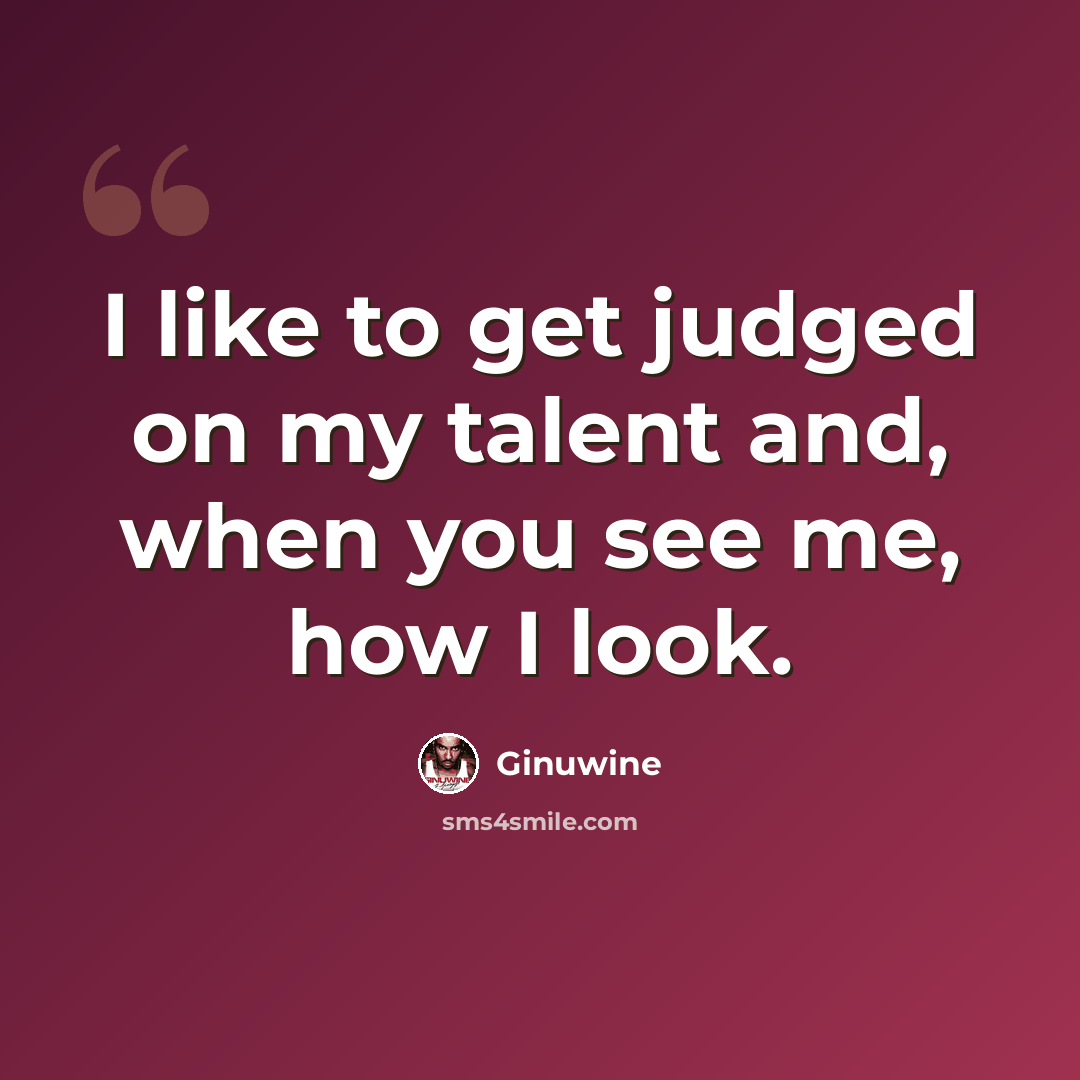 “I like to get judged on my talent and, when you see me, how I look.” quote by Ginuwine
