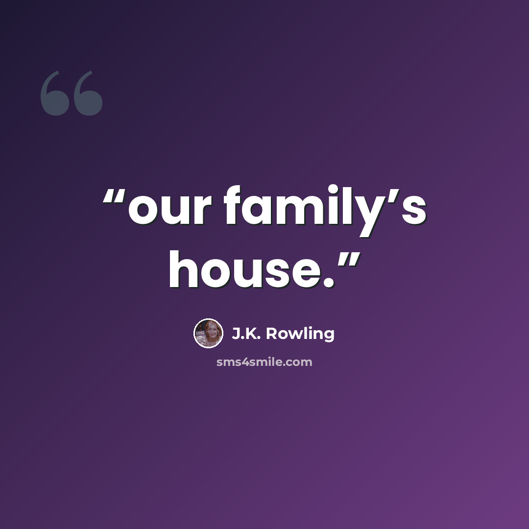 “our family’s house.” quote by J.K. Rowling