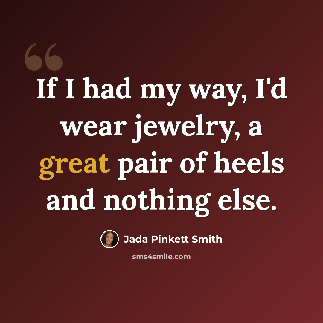 “If I had my way, I'd wear jewelry, a great pair of heels and nothing else.” quote by Jada Pinkett Smith