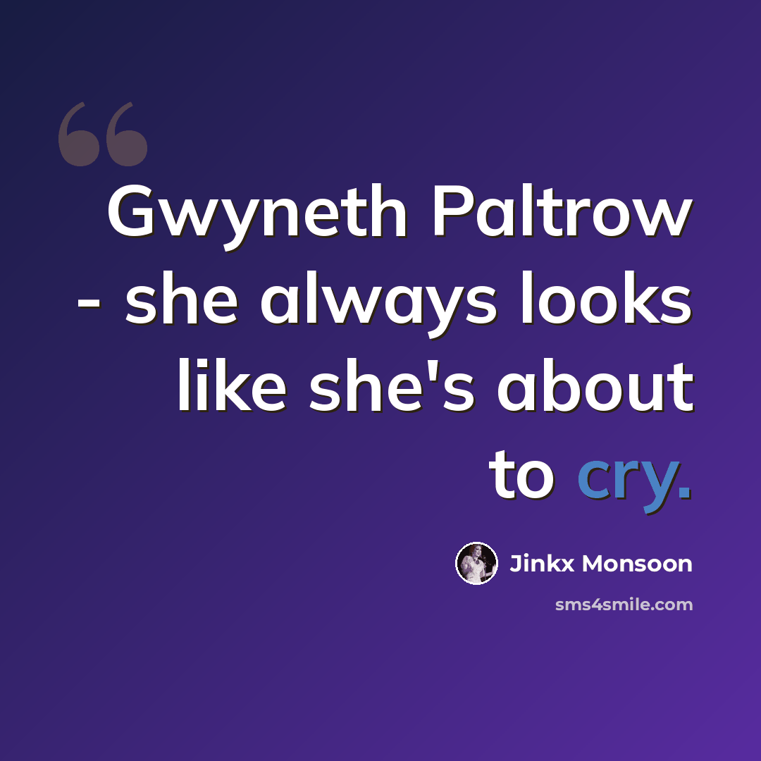 “Gwyneth Paltrow - she always looks like she's about to cry.” quote by Jinkx Monsoon
