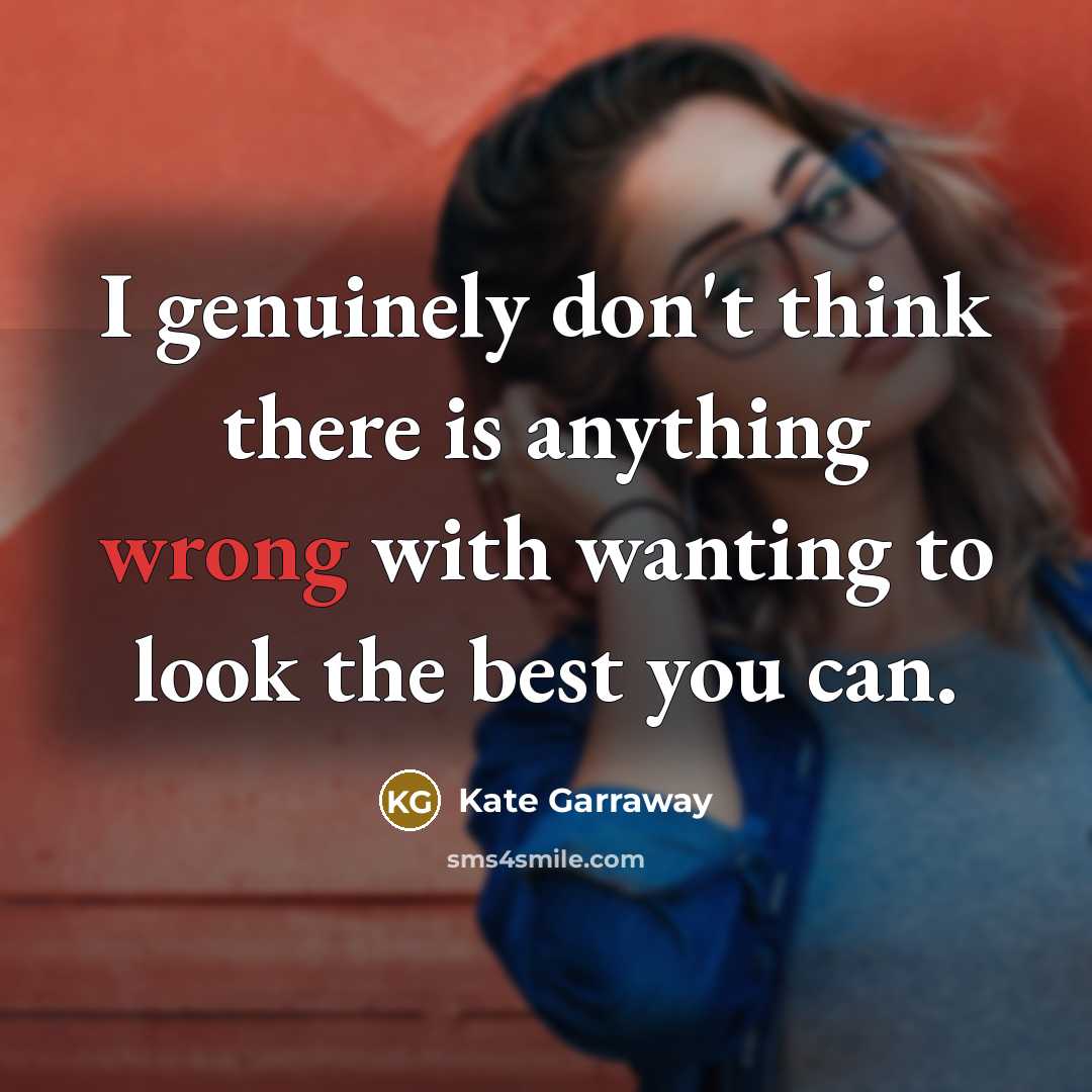 “I genuinely don't think there is anything wrong with wanting to look the best you can.” quote by Kate Garraway
