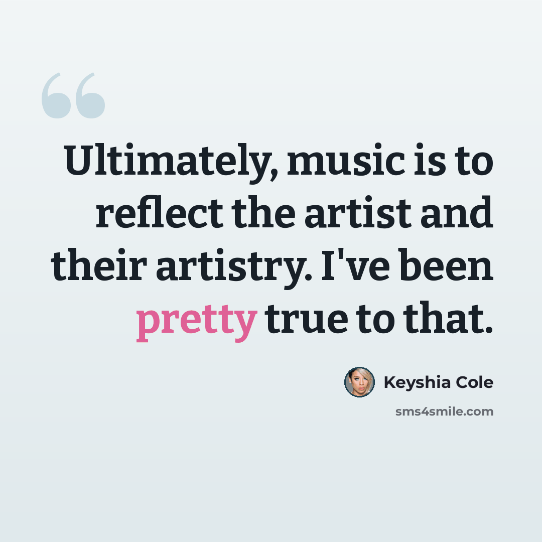 “Ultimately, music is to reflect the artist and their artistry. I've been pretty true to that.” quote by Keyshia Cole