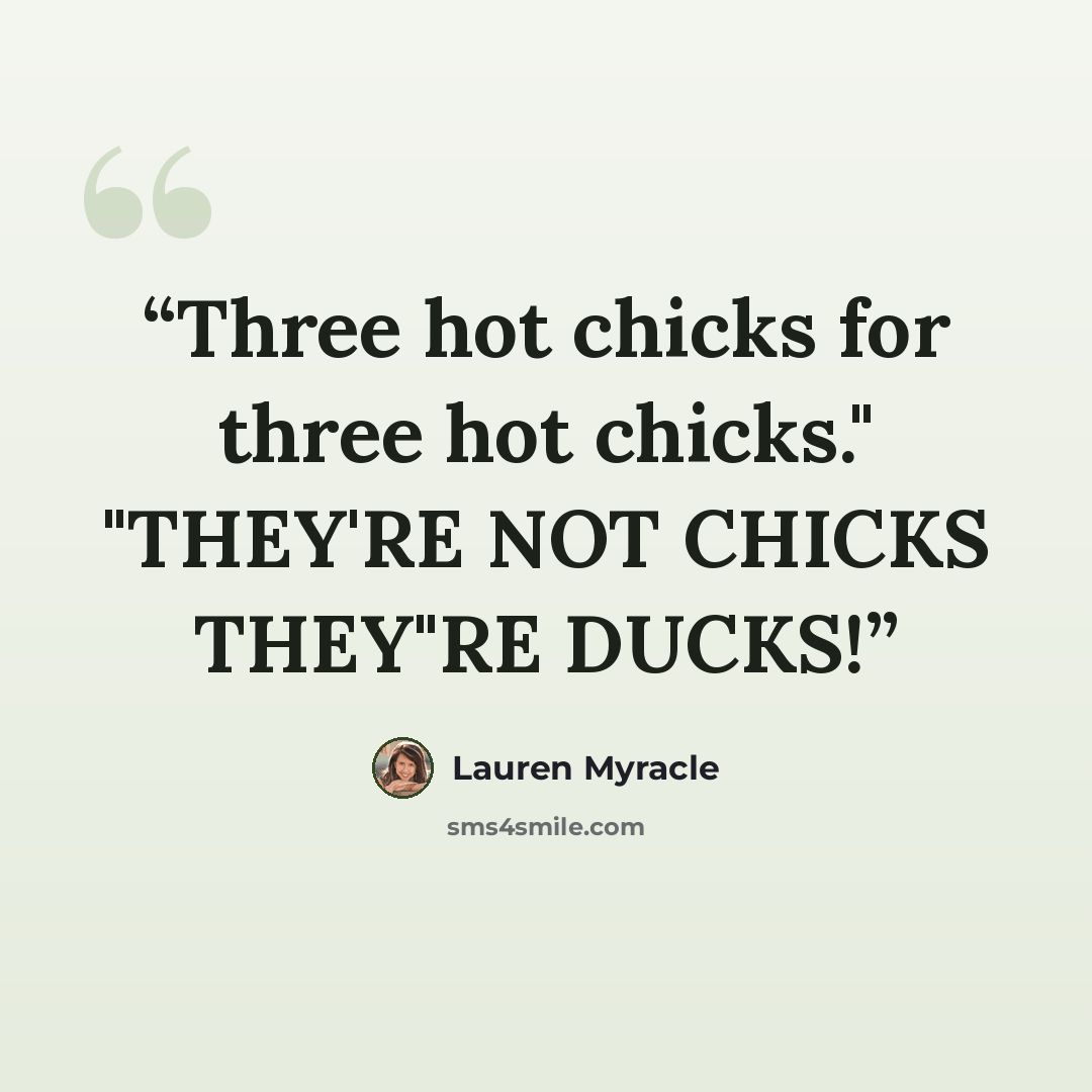 “Three hot chicks for three hot chicks." "THEY'RE NOT CHICKS THEY"RE DUCKS!” quote by Lauren Myracle