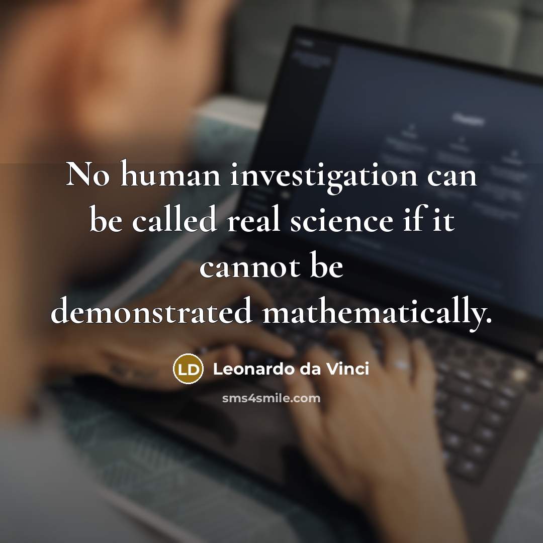 “No human investigation can be called real science if it cannot be demonstrated mathematically.” quote by Leonardo da Vinci