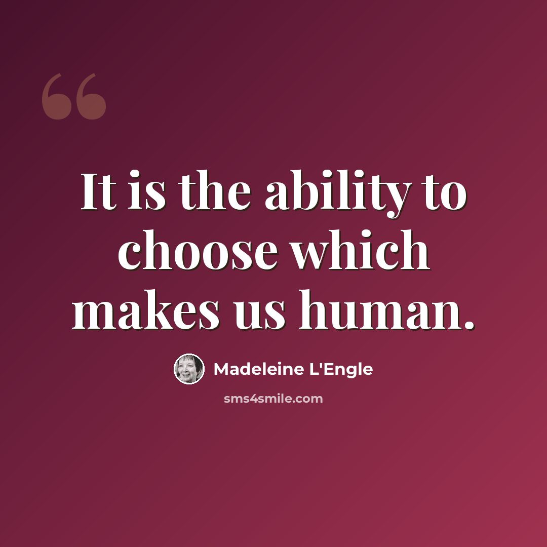 “It is the ability to choose which makes us human.” quote by Madeleine L'Engle