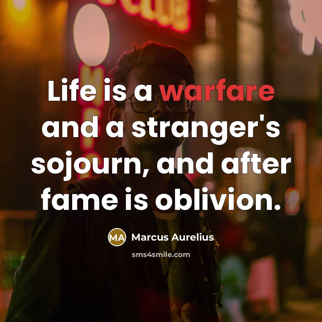 “Life is a warfare and a stranger's sojourn, and after fame is oblivion.” quote by Marcus Aurelius