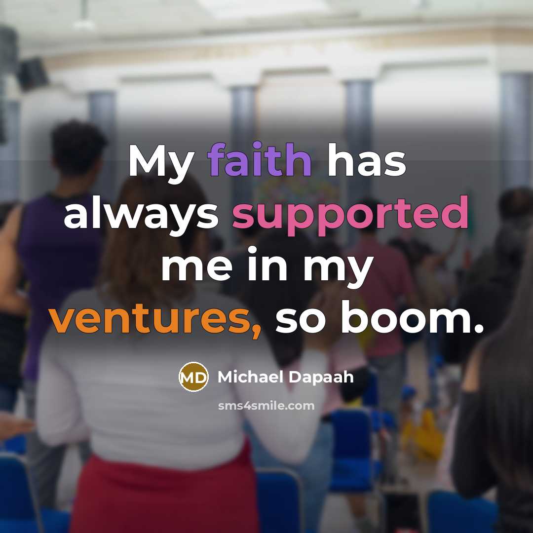 “My faith has always supported me in my ventures, so boom.” quote by Michael Dapaah