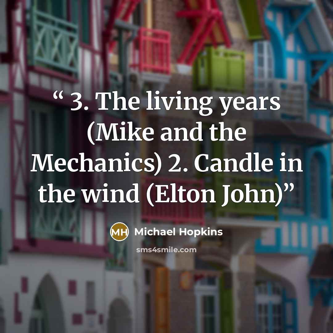 “3. The living years (Mike and the Mechanics) 2. Candle in the wind (Elton John)” quote by Michael Hopkins