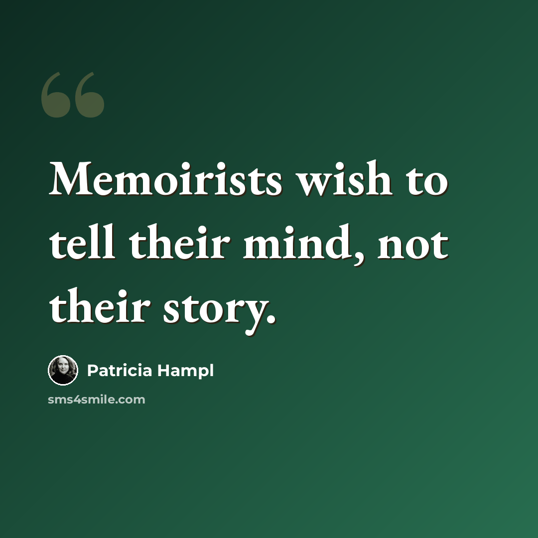 “Memoirists wish to tell their mind, not their story.” quote by Patricia Hampl
