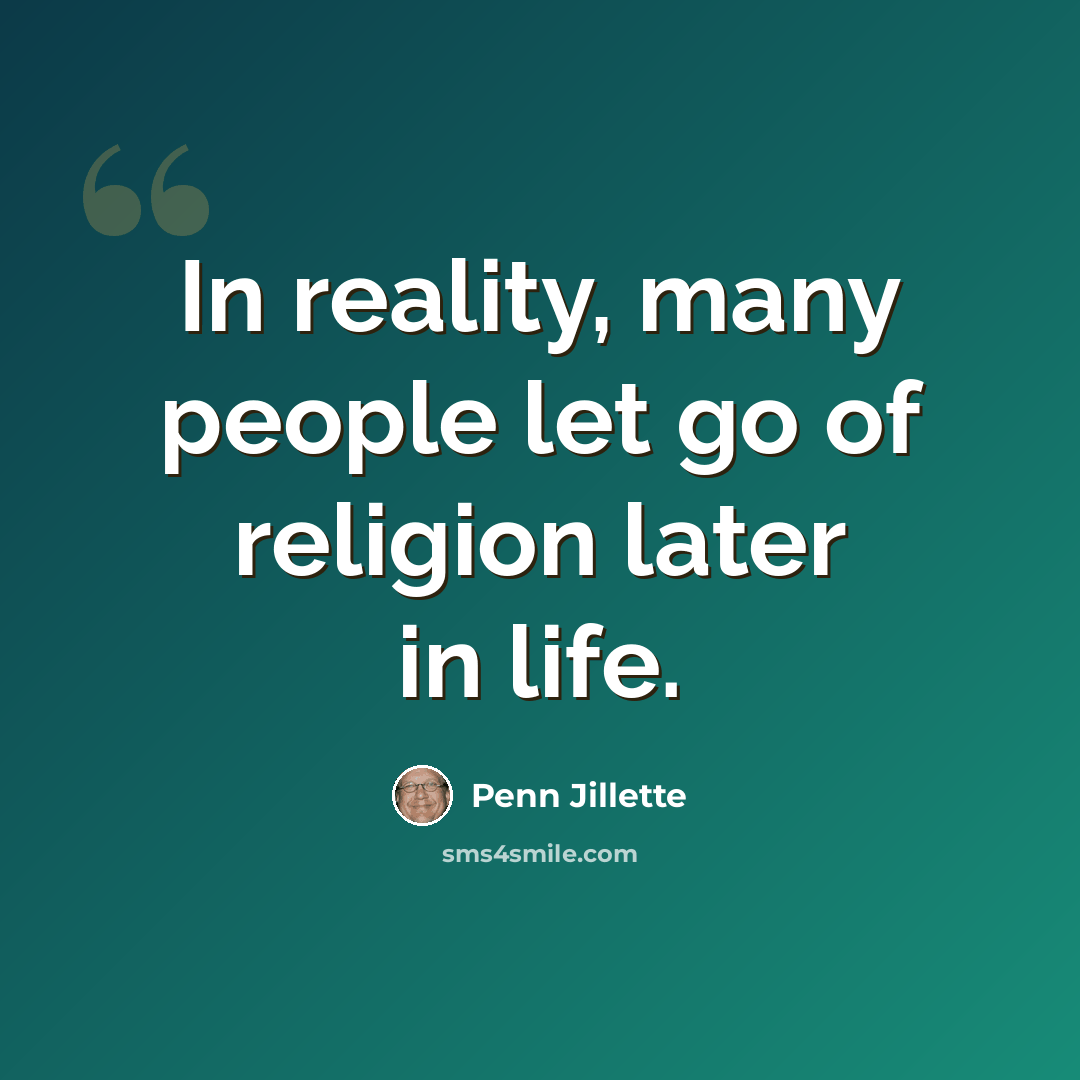 “In reality, many people let go of religion later in life.” quote by Penn Jillette