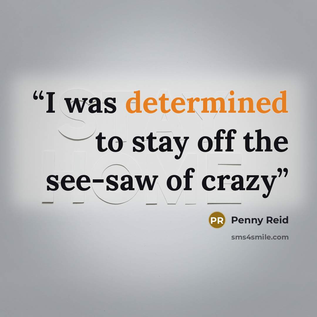 “I was determined to stay off the see-saw of crazy” quote by Penny Reid