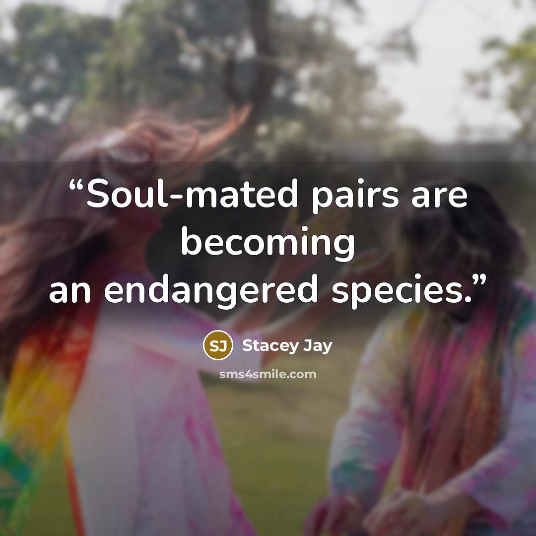 “Soul-mated pairs are becoming an endangered species.” quote by Stacey Jay