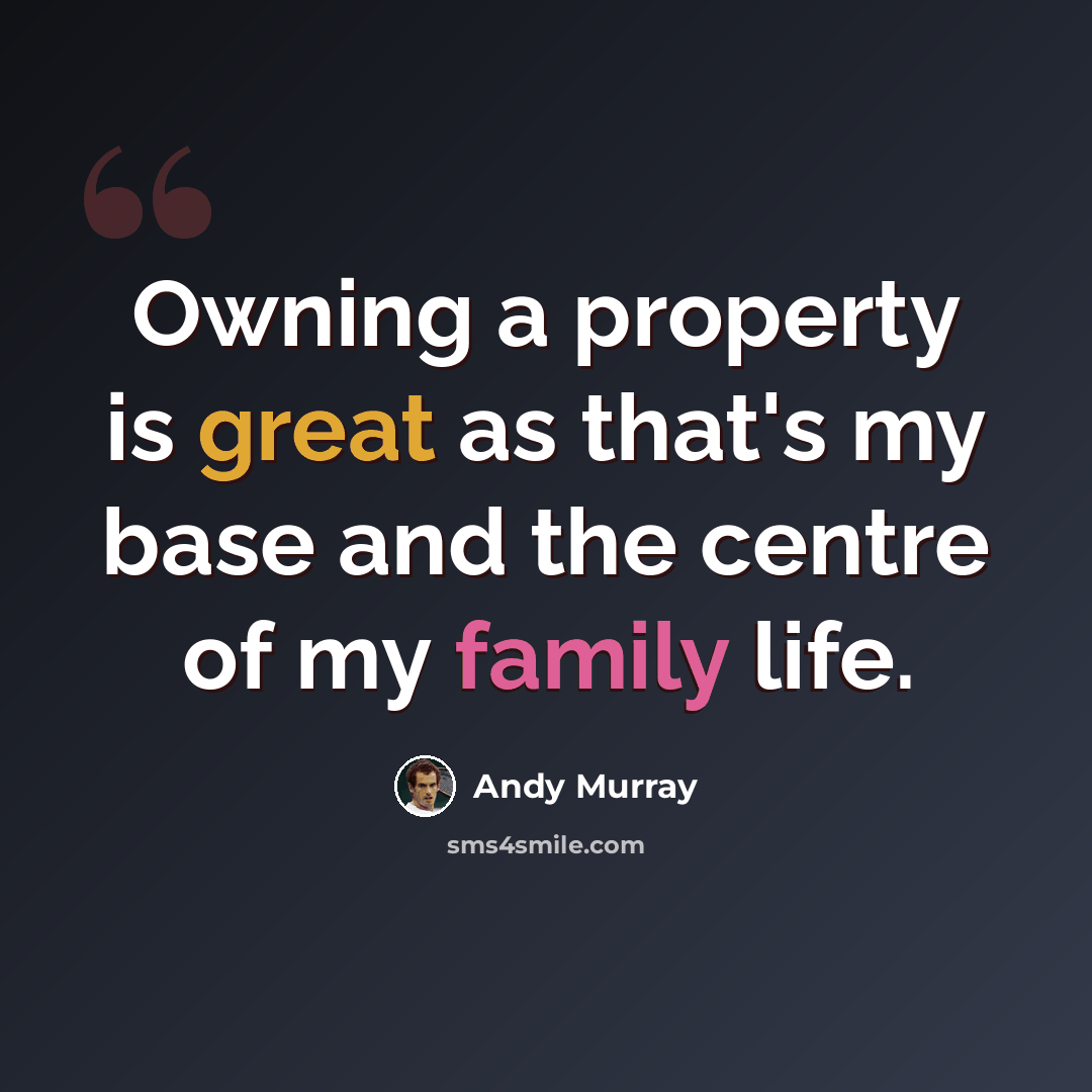 “Owning a property is great as that's my base and the centre of my family life.” quote by Andy Murray