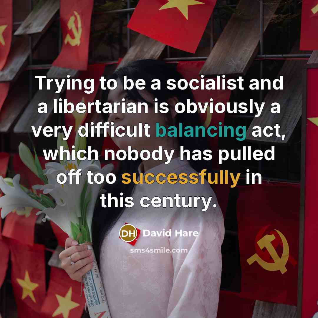 “Trying to be a socialist and a libertarian is obviously a very difficult balancing act, which nobody has pulled off too successfully in this century.” quote by David Hare