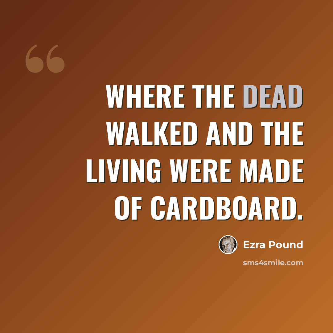 “where the dead walked and the living were made of cardboard.” quote by Ezra Pound