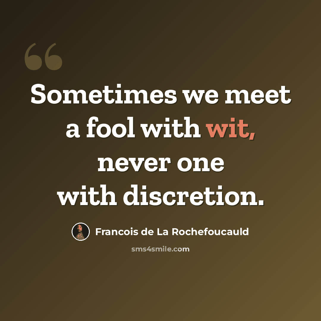 “Sometimes we meet a fool with wit, never one with discretion.” quote by Francois de La Rochefoucauld