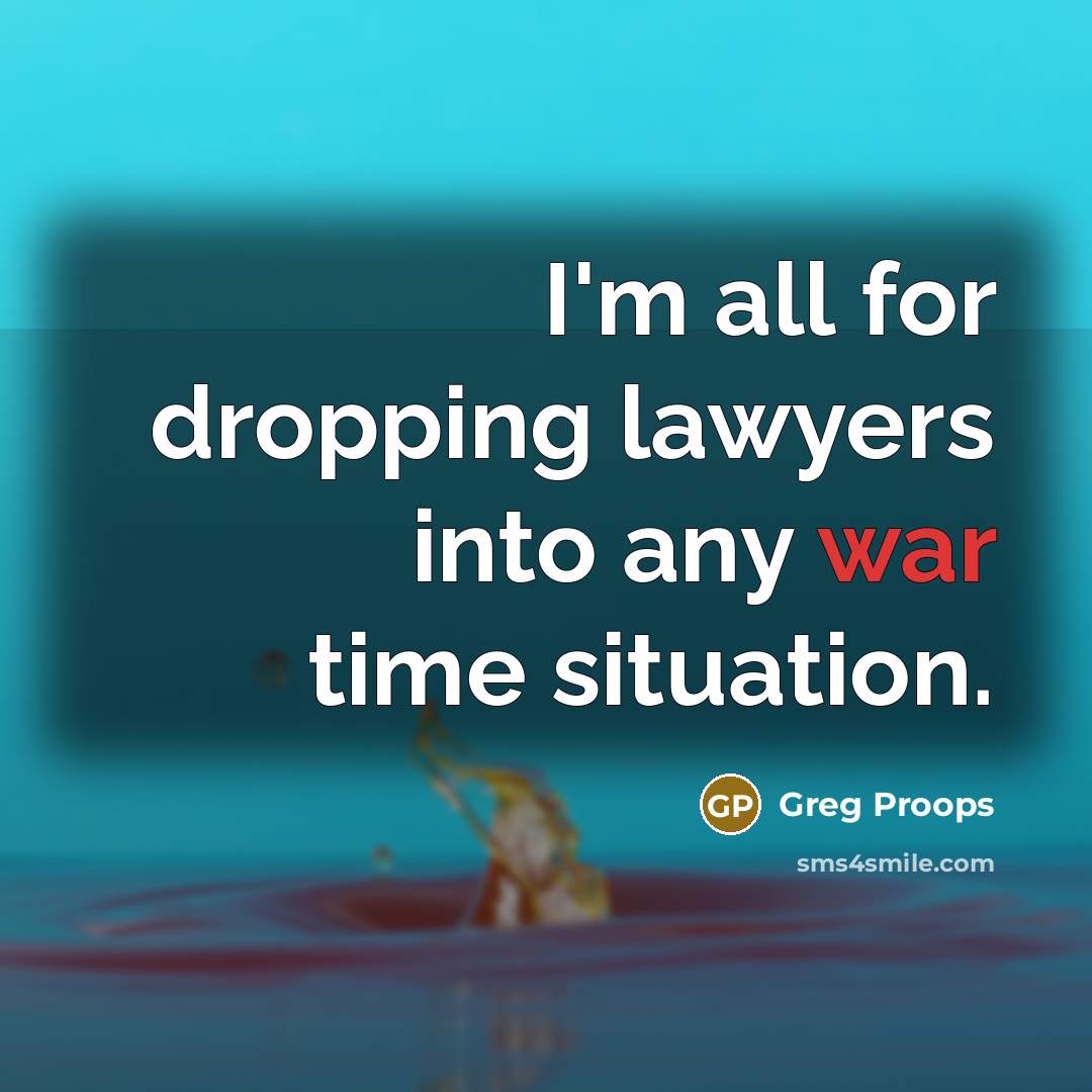 “I'm all for dropping lawyers into any war time situation.” quote by Greg Proops